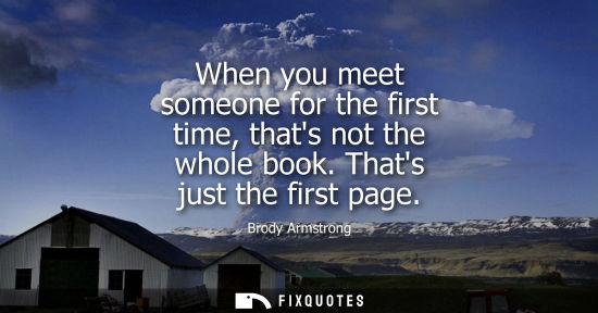 Small: When you meet someone for the first time, thats not the whole book. Thats just the first page