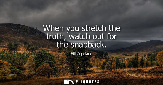 Small: When you stretch the truth, watch out for the snapback