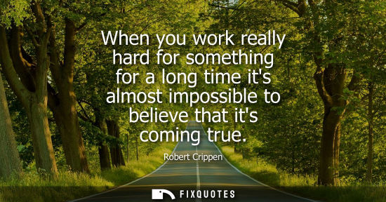 Small: When you work really hard for something for a long time its almost impossible to believe that its comin