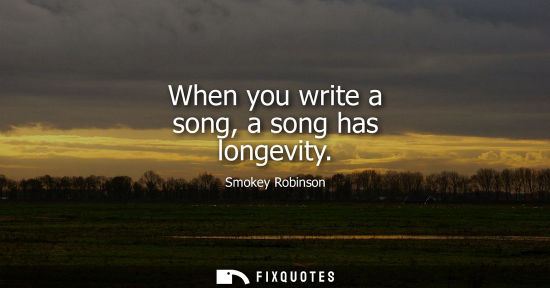 Small: When you write a song, a song has longevity