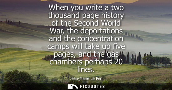 Small: When you write a two thousand page history of the Second World War, the deportations and the concentrat