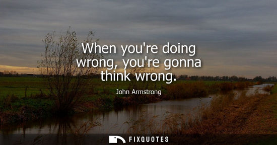 Small: When youre doing wrong, youre gonna think wrong