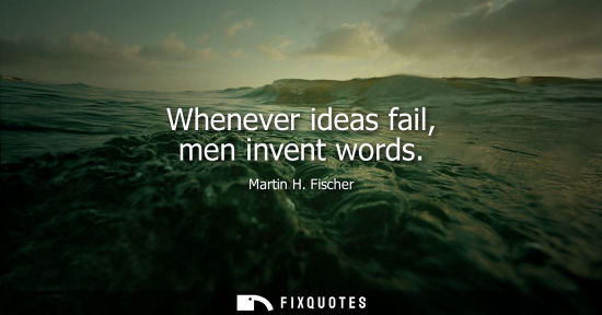 Small: Whenever ideas fail, men invent words