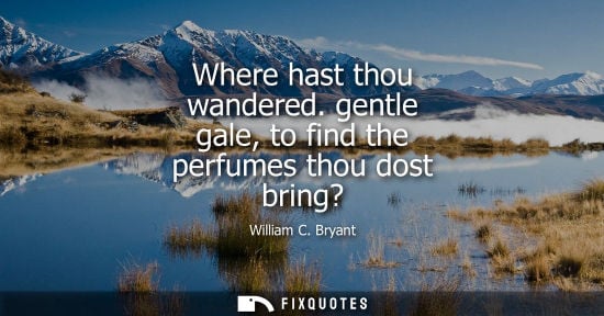 Small: Where hast thou wandered. gentle gale, to find the perfumes thou dost bring?
