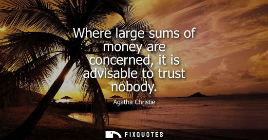 Small: Where large sums of money are concerned, it is advisable to trust nobody