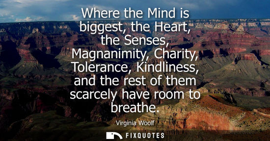 Small: Where the Mind is biggest, the Heart, the Senses, Magnanimity, Charity, Tolerance, Kindliness, and the 