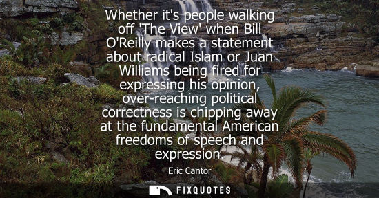 Small: Whether its people walking off The View when Bill OReilly makes a statement about radical Islam or Juan Willia