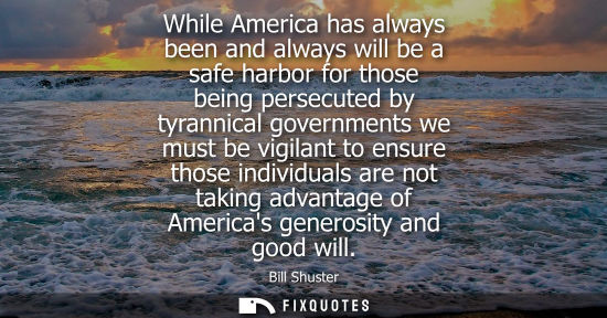 Small: While America has always been and always will be a safe harbor for those being persecuted by tyrannical govern