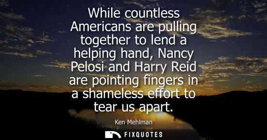 Small: While countless Americans are pulling together to lend a helping hand, Nancy Pelosi and Harry Reid are 