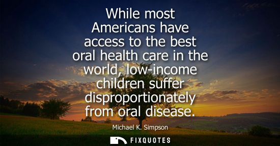Small: While most Americans have access to the best oral health care in the world, low-income children suffer 