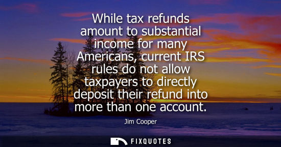 Small: While tax refunds amount to substantial income for many Americans, current IRS rules do not allow taxpa