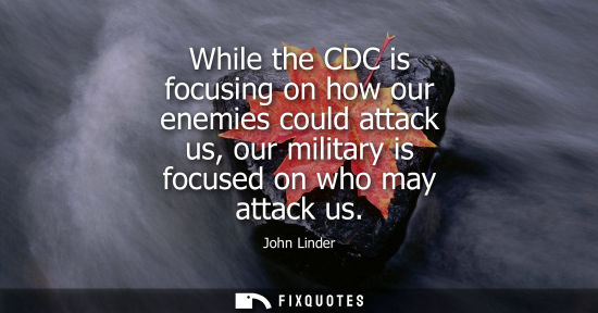 Small: While the CDC is focusing on how our enemies could attack us, our military is focused on who may attack