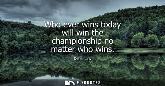 Small: Who ever wins today will win the championship no matter who wins
