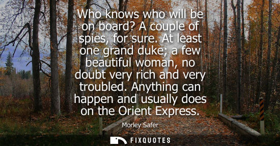 Small: Who knows who will be on board? A couple of spies, for sure. At least one grand duke a few beautiful wo