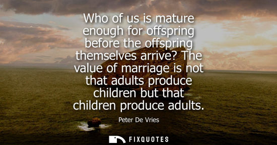 Small: Who of us is mature enough for offspring before the offspring themselves arrive? The value of marriage 
