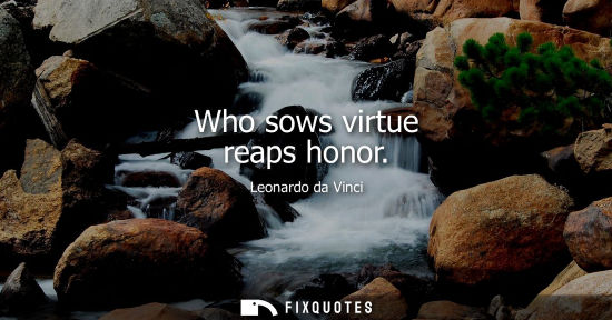Small: Who sows virtue reaps honor