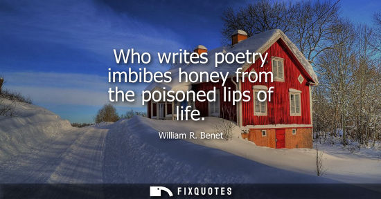 Small: Who writes poetry imbibes honey from the poisoned lips of life