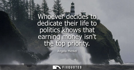 Small: Whoever decides to dedicate their life to politics knows that earning money isnt the top priority