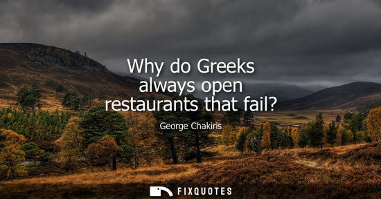 Small: Why do Greeks always open restaurants that fail?