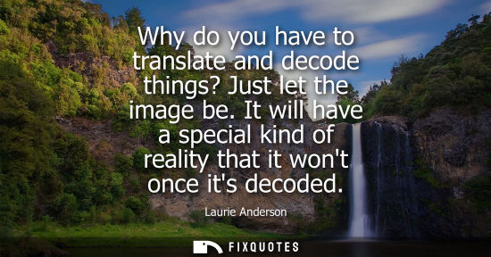 Small: Why do you have to translate and decode things? Just let the image be. It will have a special kind of r