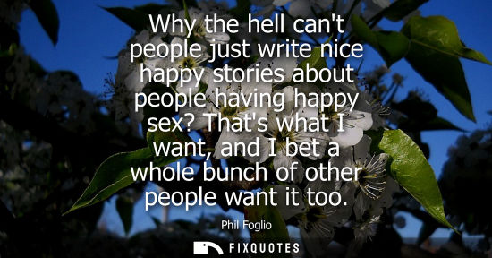Small: Why the hell cant people just write nice happy stories about people having happy sex? Thats what I want