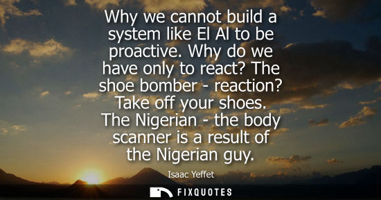 Small: Why we cannot build a system like El Al to be proactive. Why do we have only to react? The shoe bomber 