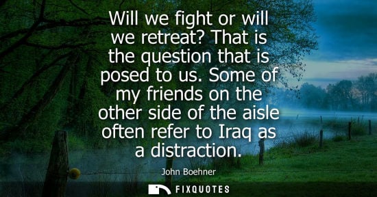 Small: Will we fight or will we retreat? That is the question that is posed to us. Some of my friends on the o