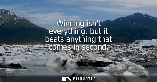 Small: Winning isnt everything, but it beats anything that comes in second