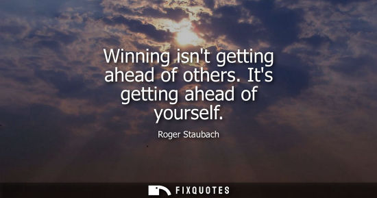 Small: Winning isnt getting ahead of others. Its getting ahead of yourself