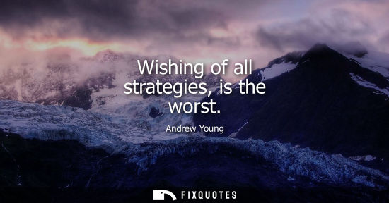 Small: Wishing of all strategies, is the worst