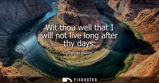 Small: Wit thou well that I will not live long after thy days