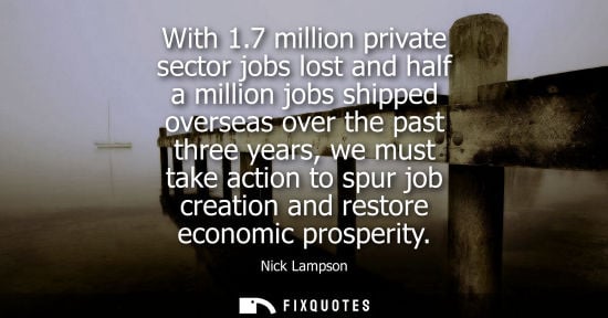 Small: With 1.7 million private sector jobs lost and half a million jobs shipped overseas over the past three 