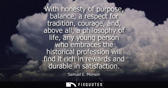 Small: With honesty of purpose, balance, a respect for tradition, courage, and, above all, a philosophy of lif