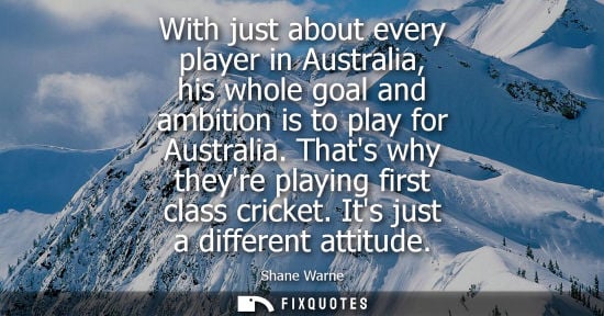 Small: With just about every player in Australia, his whole goal and ambition is to play for Australia. Thats 