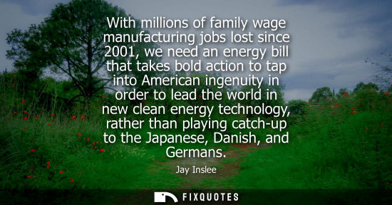 Small: With millions of family wage manufacturing jobs lost since 2001, we need an energy bill that takes bold