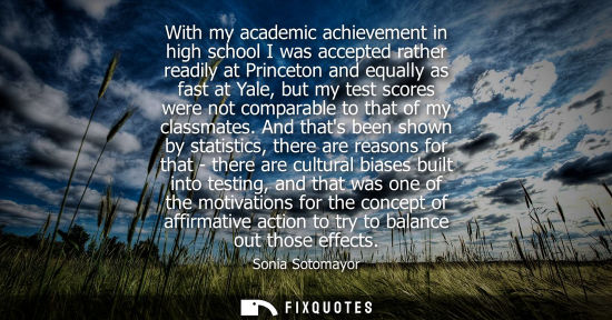 Small: With my academic achievement in high school I was accepted rather readily at Princeton and equally as f