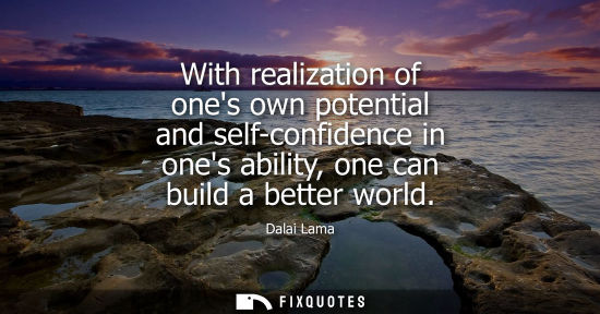 Small: With realization of ones own potential and self-confidence in ones ability, one can build a better worl