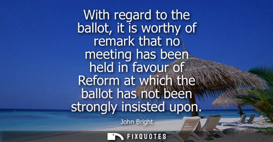 Small: With regard to the ballot, it is worthy of remark that no meeting has been held in favour of Reform at 