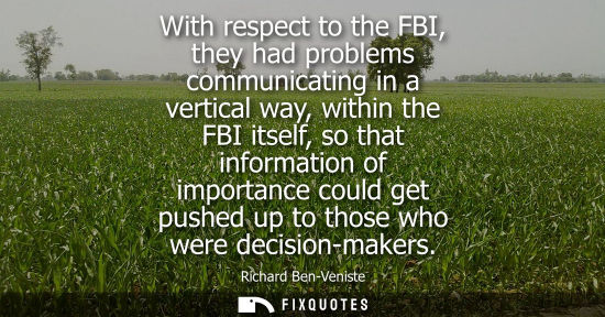 Small: With respect to the FBI, they had problems communicating in a vertical way, within the FBI itself, so t