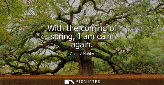 Small: With the coming of spring, I am calm again