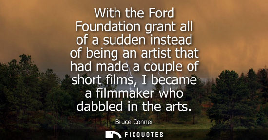 Small: With the Ford Foundation grant all of a sudden instead of being an artist that had made a couple of sho