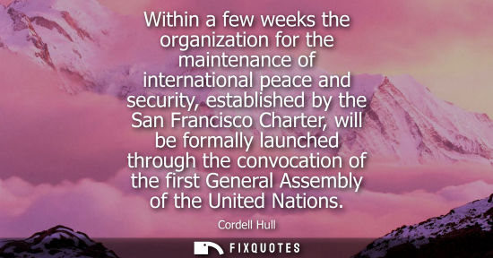Small: Within a few weeks the organization for the maintenance of international peace and security, establishe