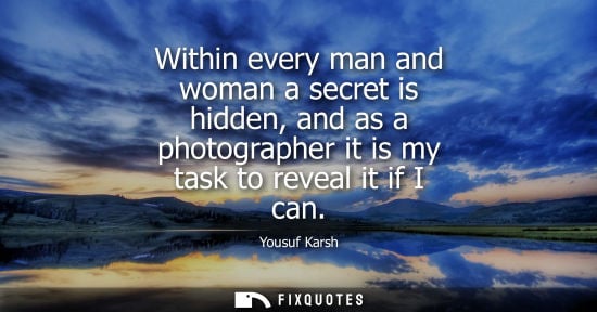 Small: Within every man and woman a secret is hidden, and as a photographer it is my task to reveal it if I ca