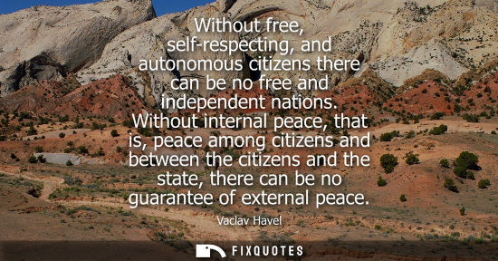 Small: Without free, self-respecting, and autonomous citizens there can be no free and independent nations.