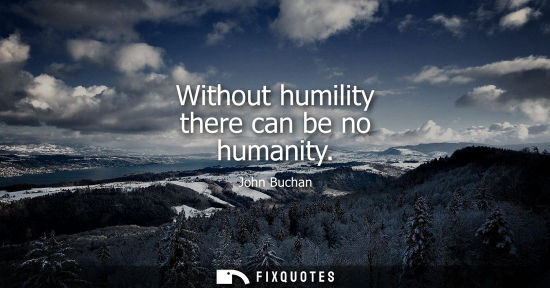 Small: Without humility there can be no humanity