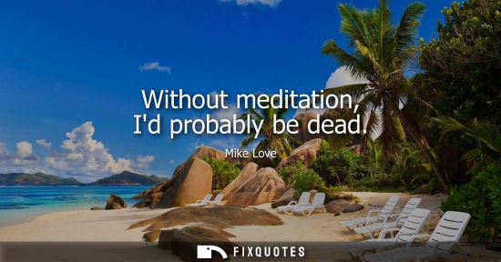 Small: Without meditation, Id probably be dead