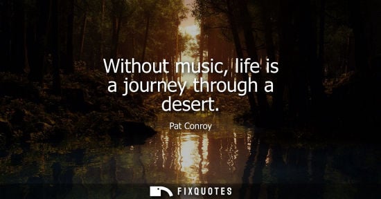 Small: Without music, life is a journey through a desert
