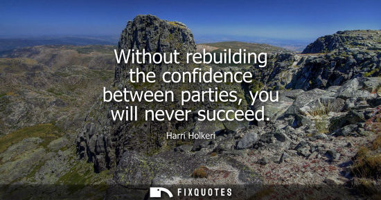 Small: Without rebuilding the confidence between parties, you will never succeed