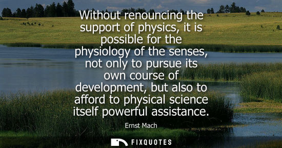 Small: Without renouncing the support of physics, it is possible for the physiology of the senses, not only to