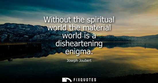Small: Without the spiritual world the material world is a disheartening enigma